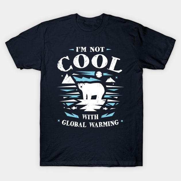 Save Polar Bears - I'm Not Cool With Global Warming T-Shirt by bangtees